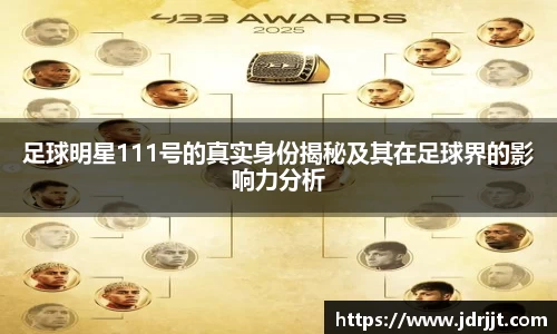 足球明星111号的真实身份揭秘及其在足球界的影响力分析