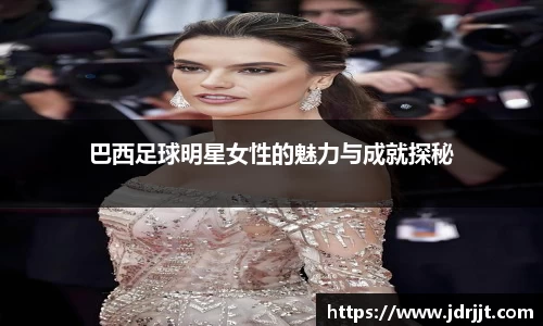 巴西足球明星女性的魅力与成就探秘